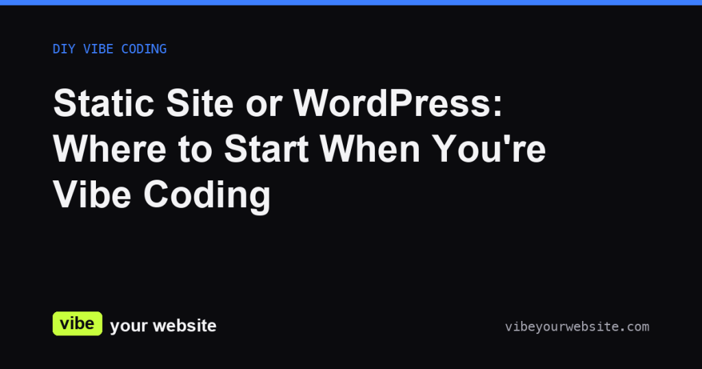 Static Site or WordPress: Where to Start When You're Vibe Coding