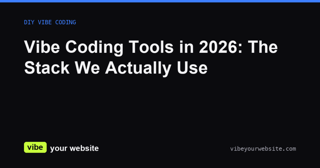 Vibe Coding Tools in 2026: The Stack We Actually Use