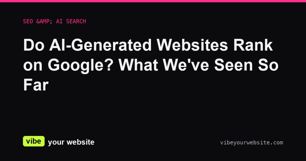Do AI-Generated Websites Rank on Google? What We've Seen So Far