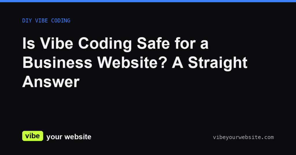 Is Vibe Coding Safe for a Business Website? A Straight Answer