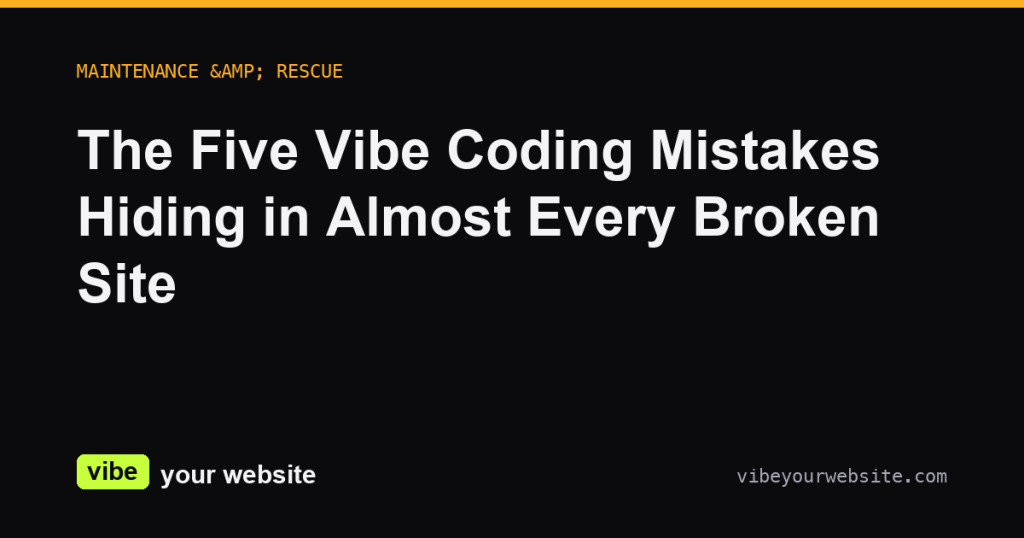 The Five Vibe Coding Mistakes Hiding in Almost Every Broken Site