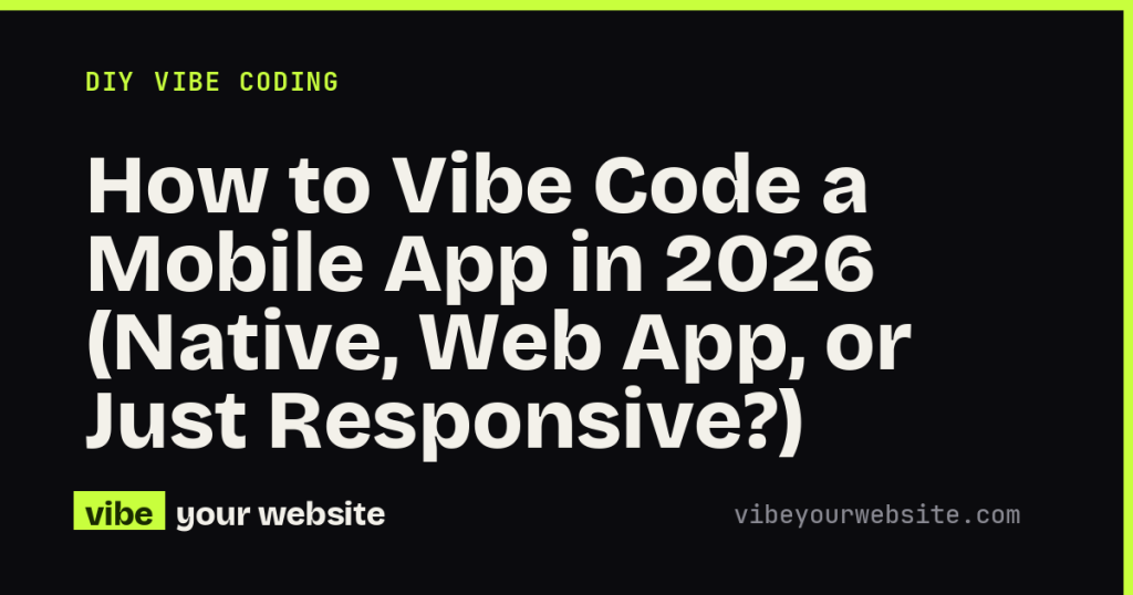 How to Vibe Code a Mobile App in 2026 (Native, Web App, or Just Responsive?)