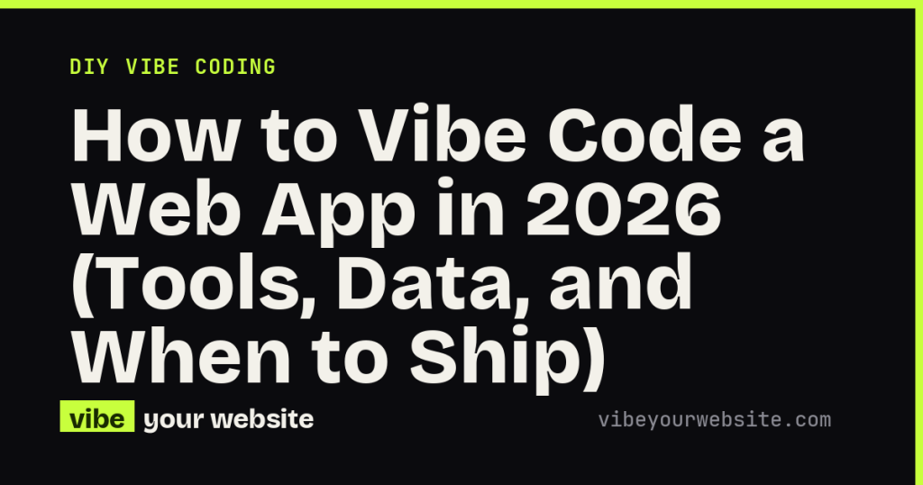 How to Vibe Code a Web App in 2026 (Tools, Data, and When to Ship)