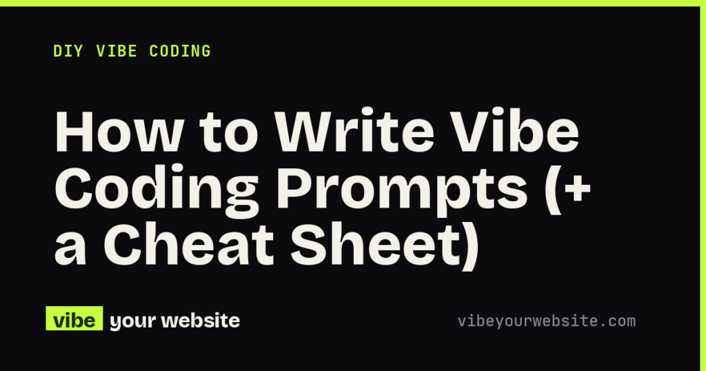 How to Write Vibe Coding Prompts (+ a Cheat Sheet)