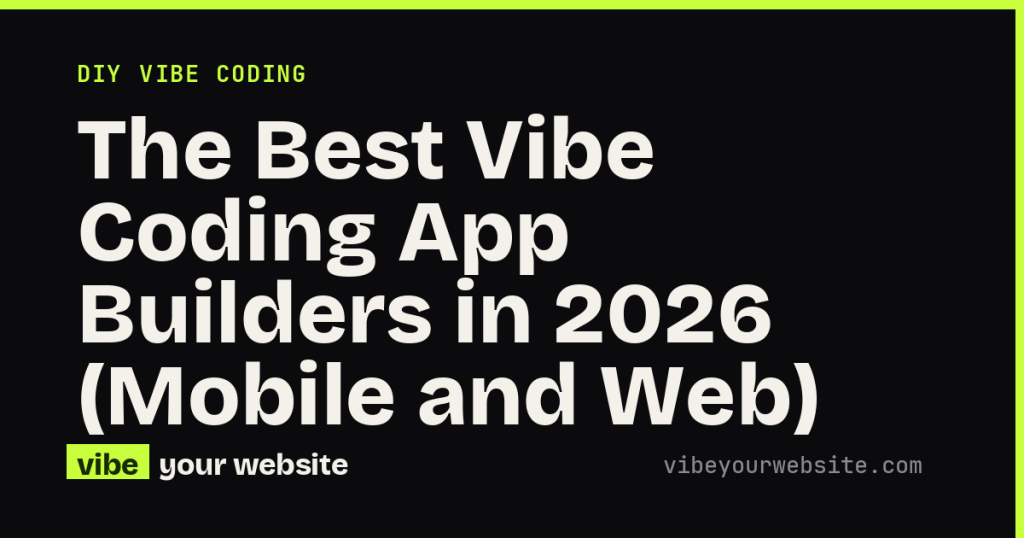 The Best Vibe Coding App Builders in 2026 (Mobile and Web)
